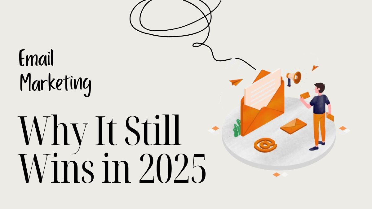 Email Marketing – Why It Still Wins in 2025