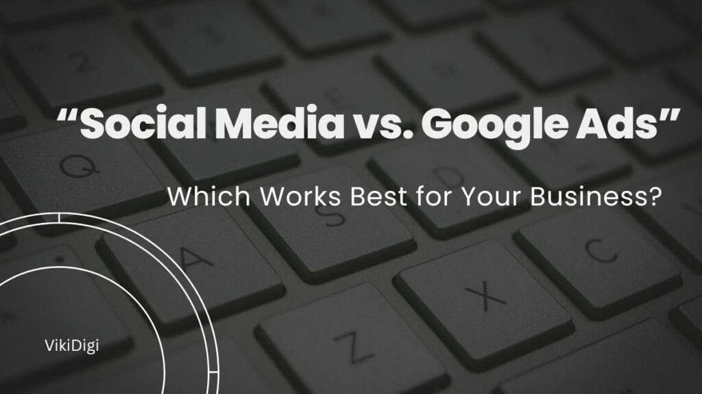 social media vs. google ads vikidigi